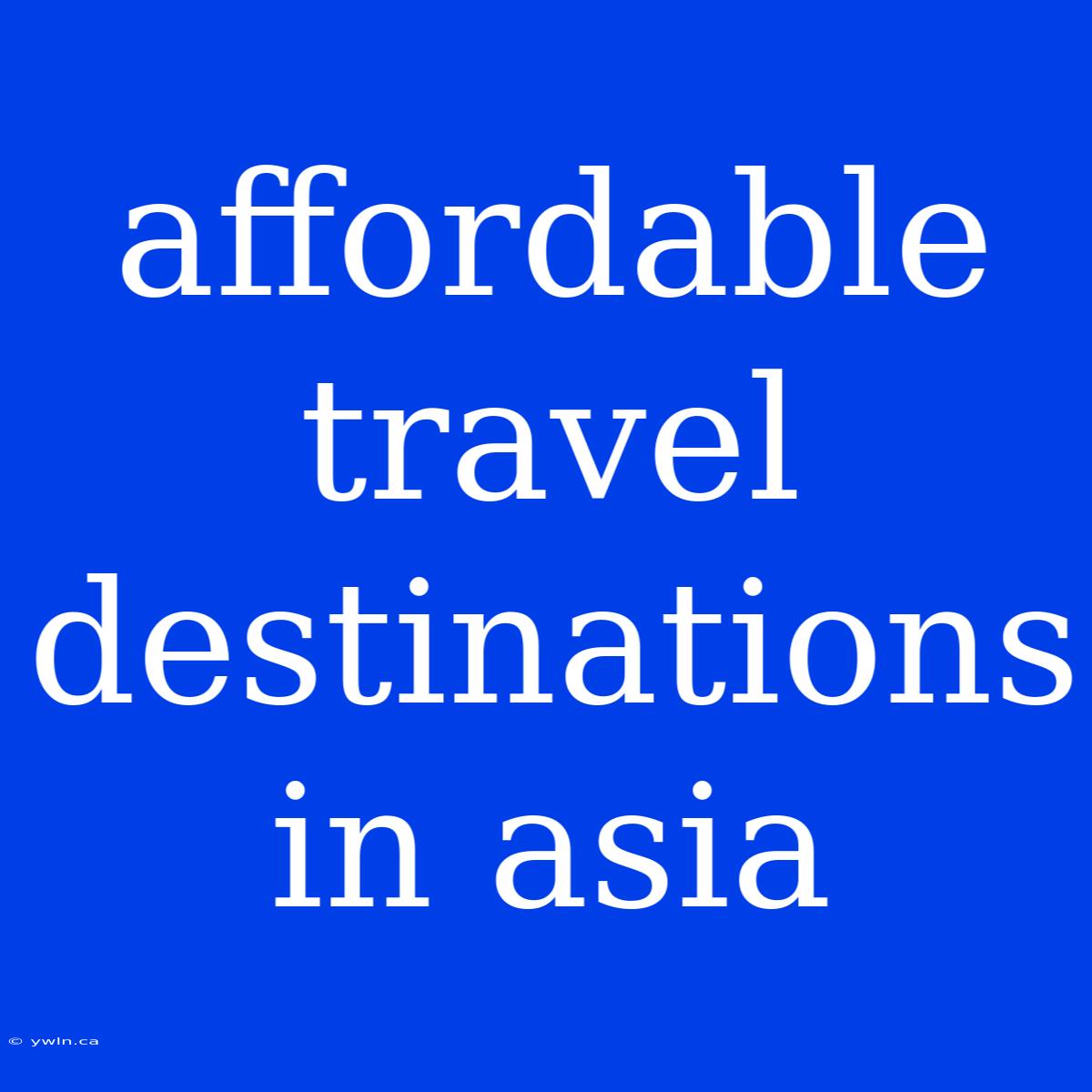 Affordable Travel Destinations In Asia