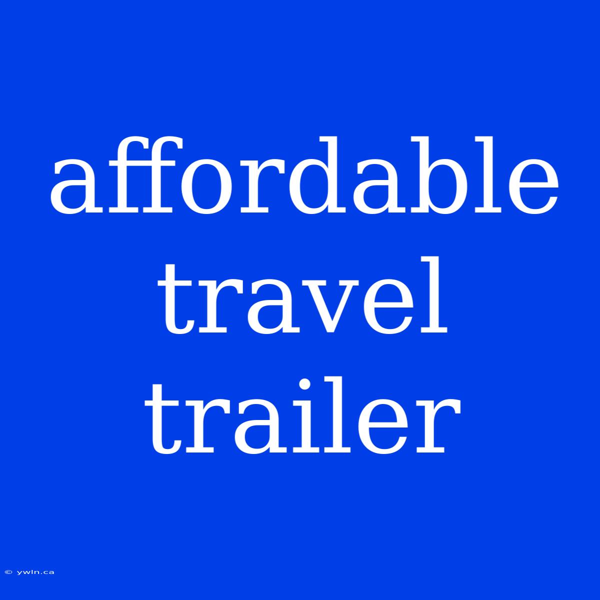 Affordable Travel Trailer