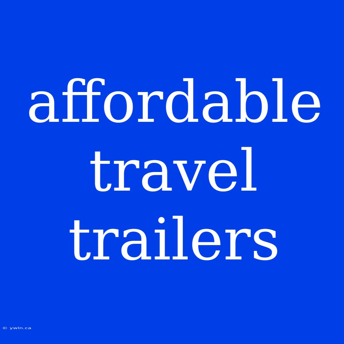 Affordable Travel Trailers