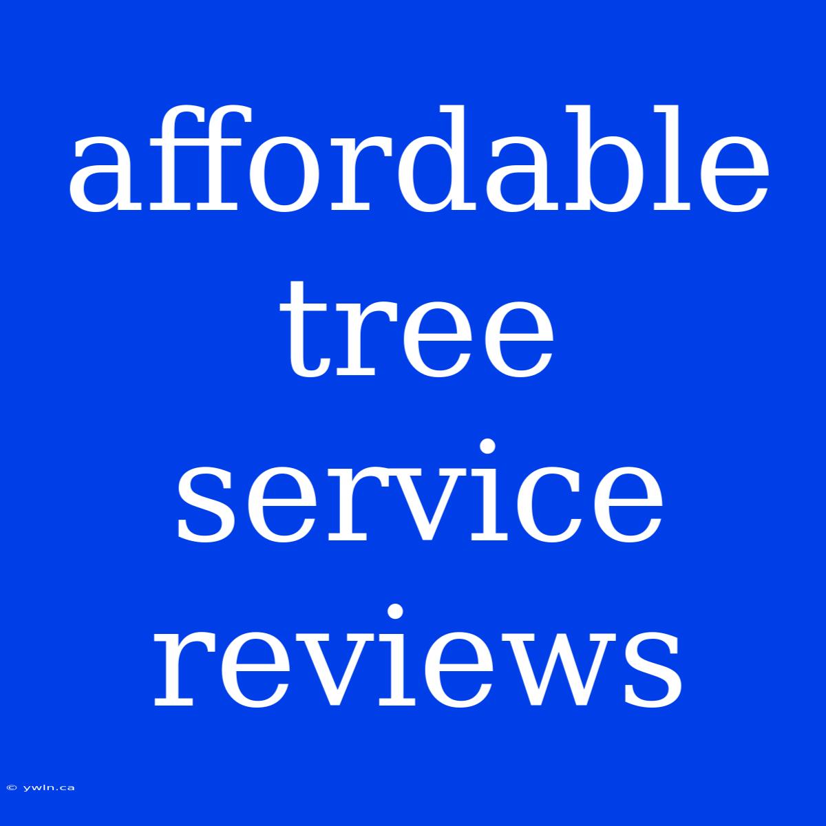 Affordable Tree Service Reviews