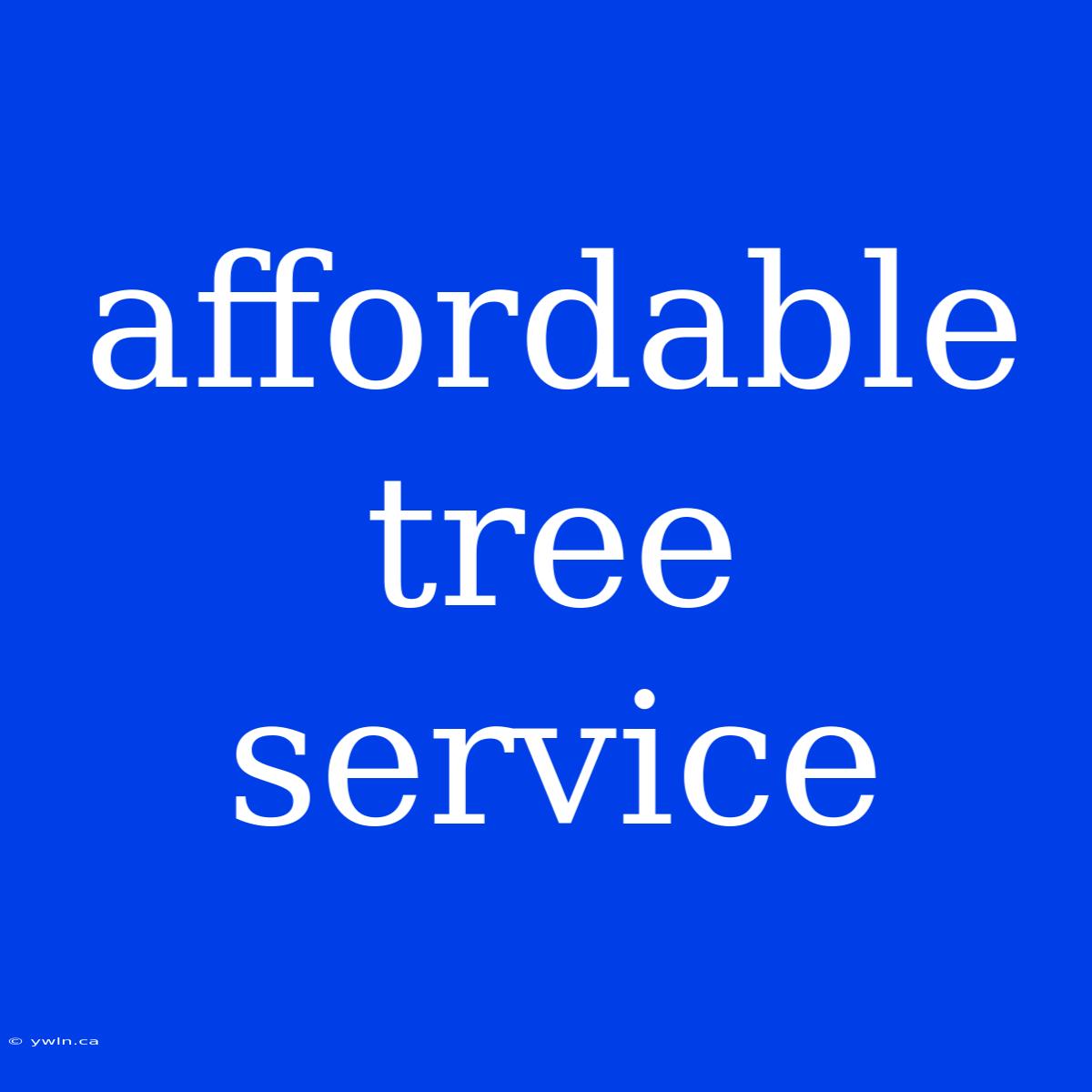 Affordable Tree Service