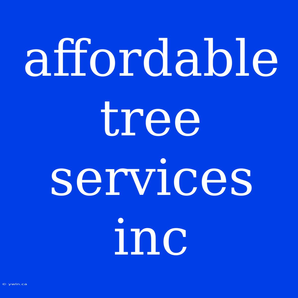 Affordable Tree Services Inc