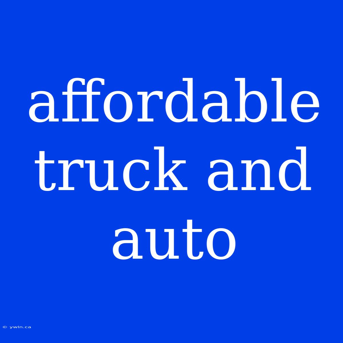 Affordable Truck And Auto