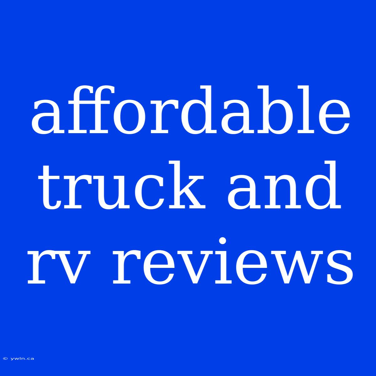 Affordable Truck And Rv Reviews