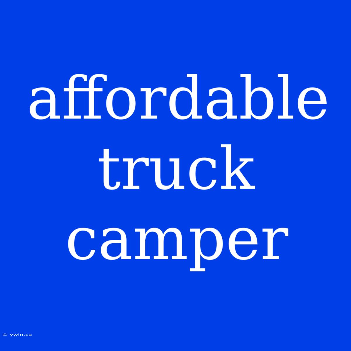 Affordable Truck Camper