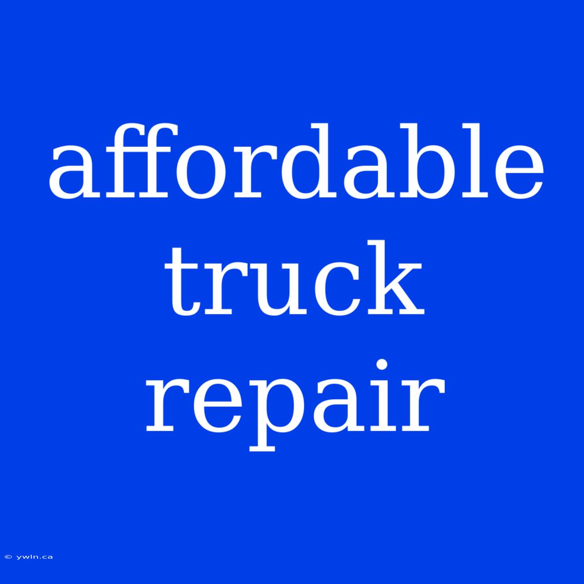 Affordable Truck Repair