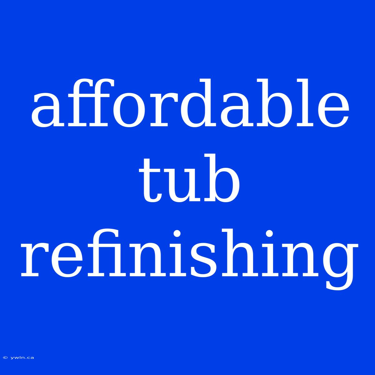 Affordable Tub Refinishing