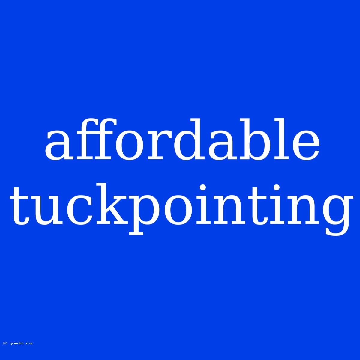 Affordable Tuckpointing