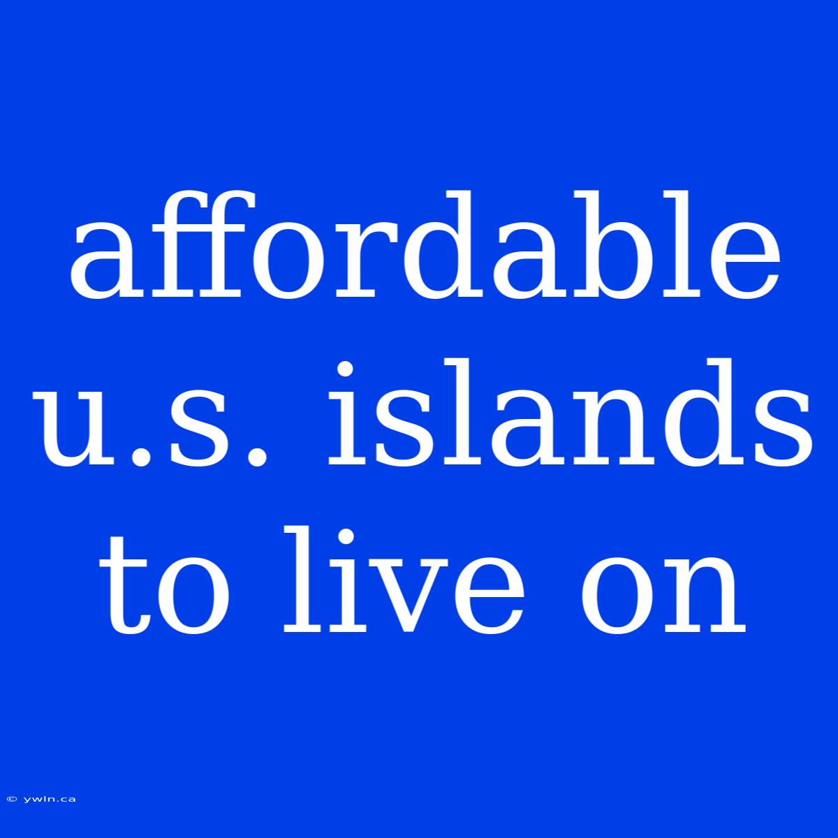 Affordable U.s. Islands To Live On