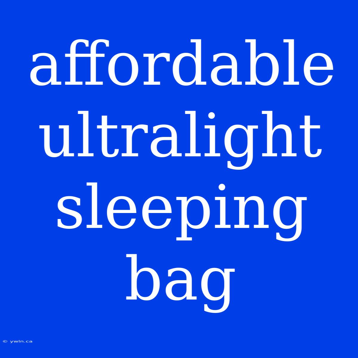 Affordable Ultralight Sleeping Bag