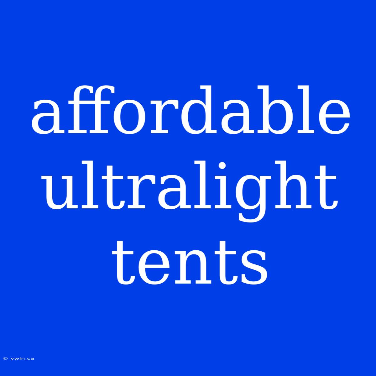 Affordable Ultralight Tents