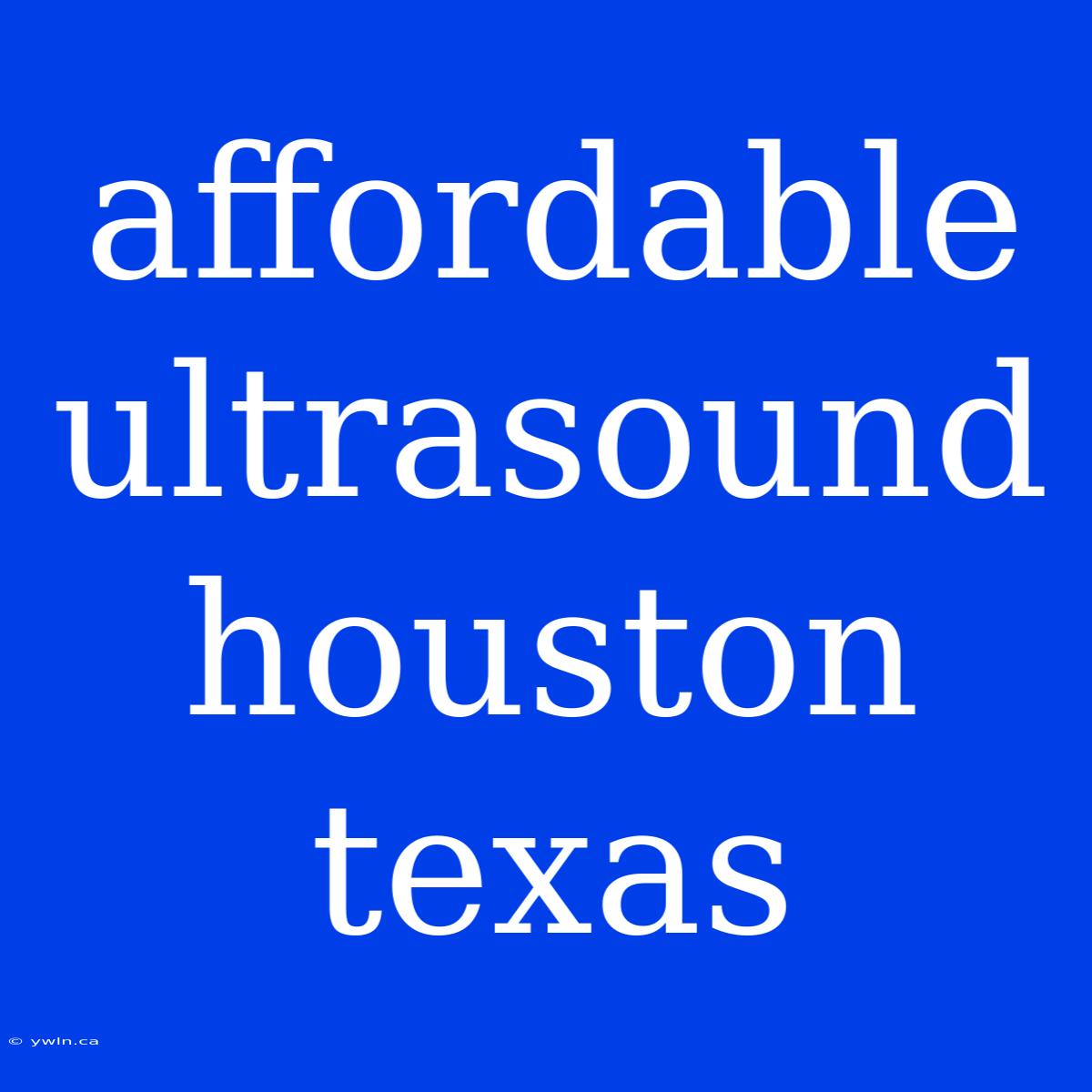 Affordable Ultrasound Houston Texas