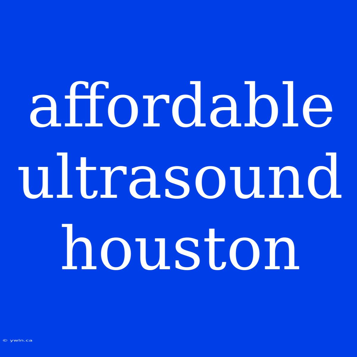 Affordable Ultrasound Houston