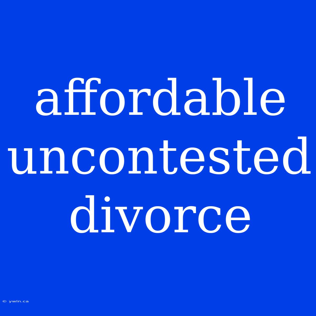 Affordable Uncontested Divorce