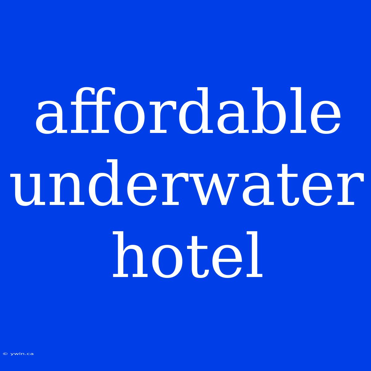 Affordable Underwater Hotel