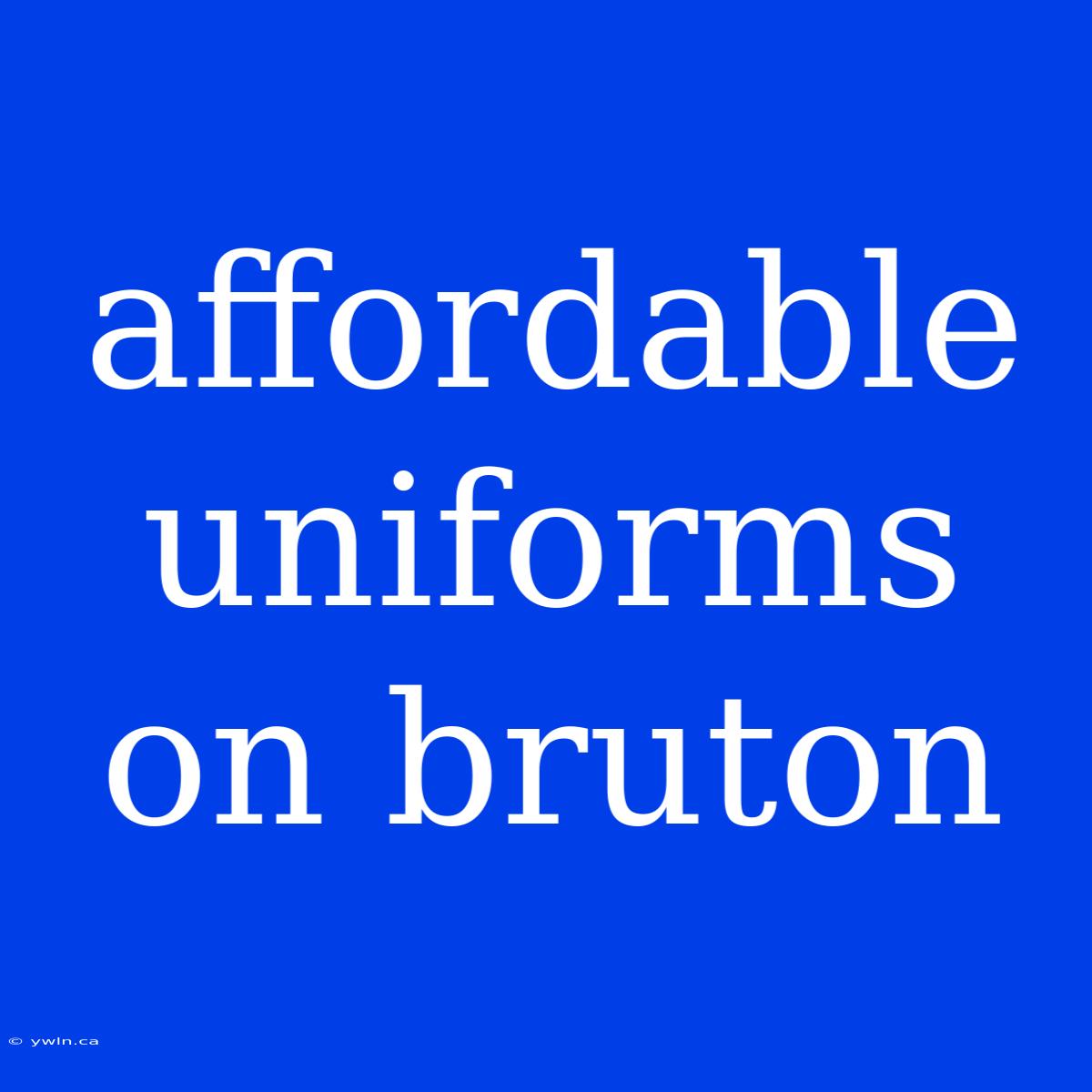 Affordable Uniforms On Bruton