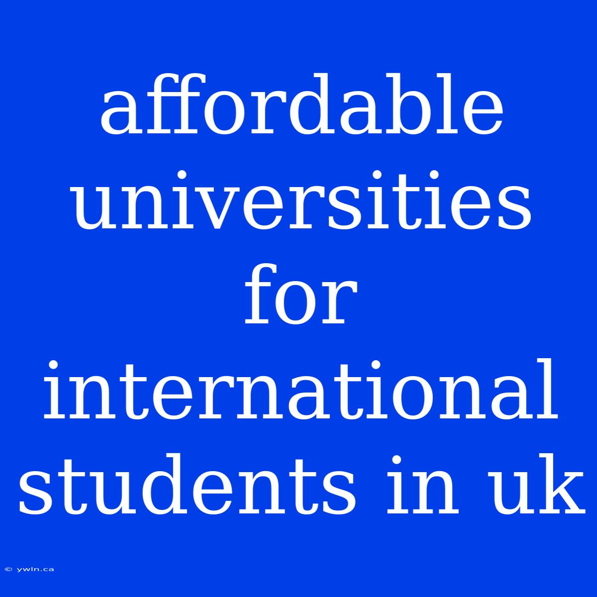 Affordable Universities For International Students In Uk