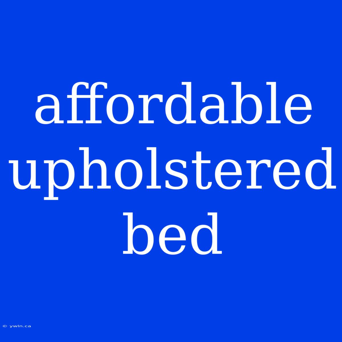 Affordable Upholstered Bed