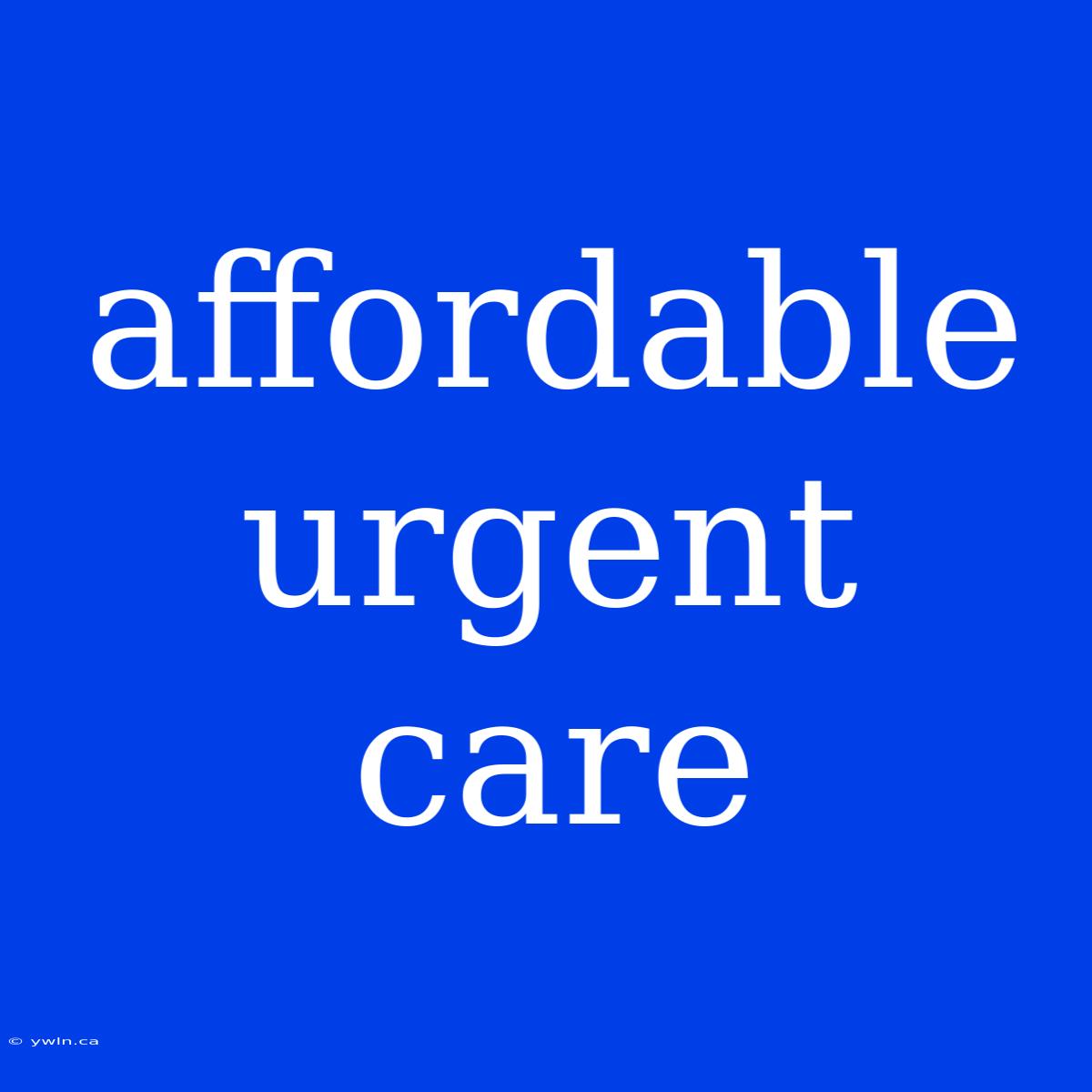 Affordable Urgent Care