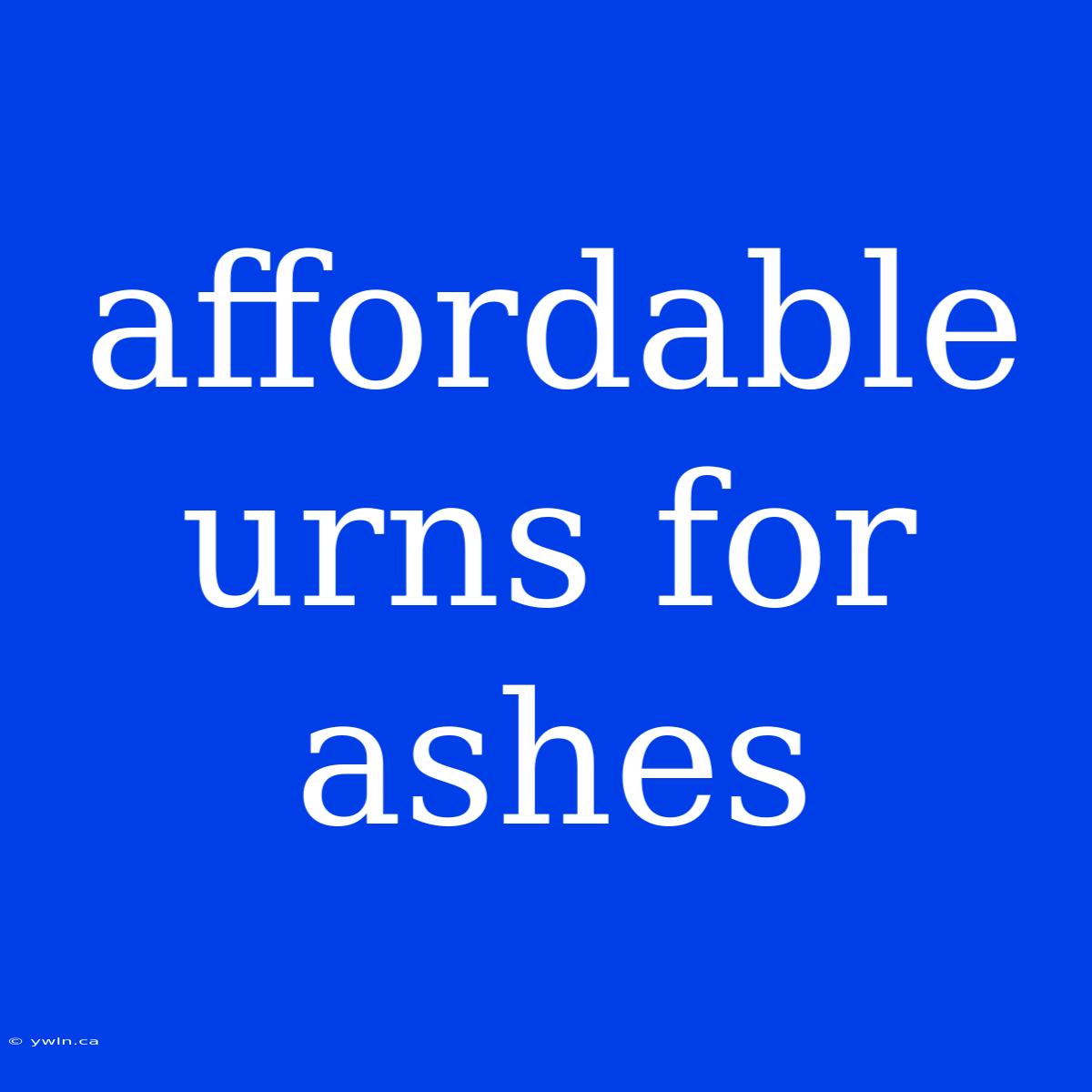 Affordable Urns For Ashes