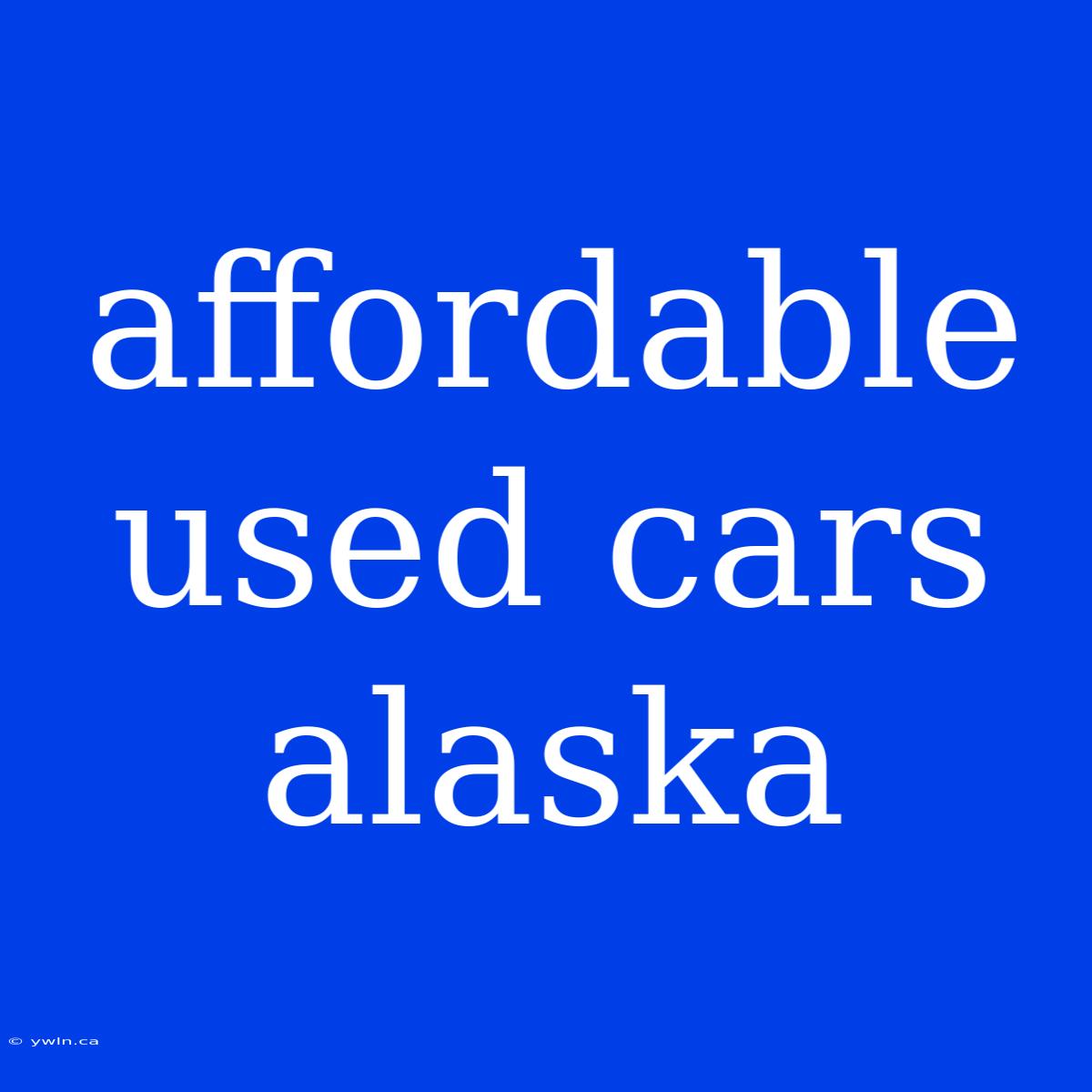 Affordable Used Cars Alaska