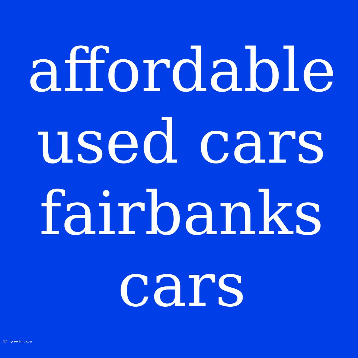 Affordable Used Cars Fairbanks Cars