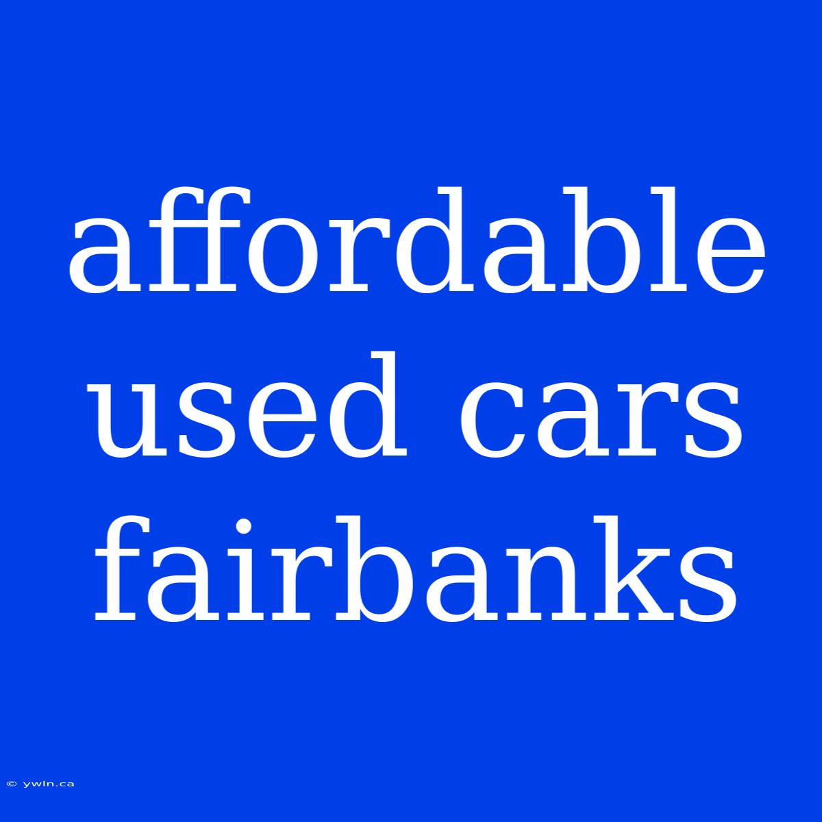 Affordable Used Cars Fairbanks