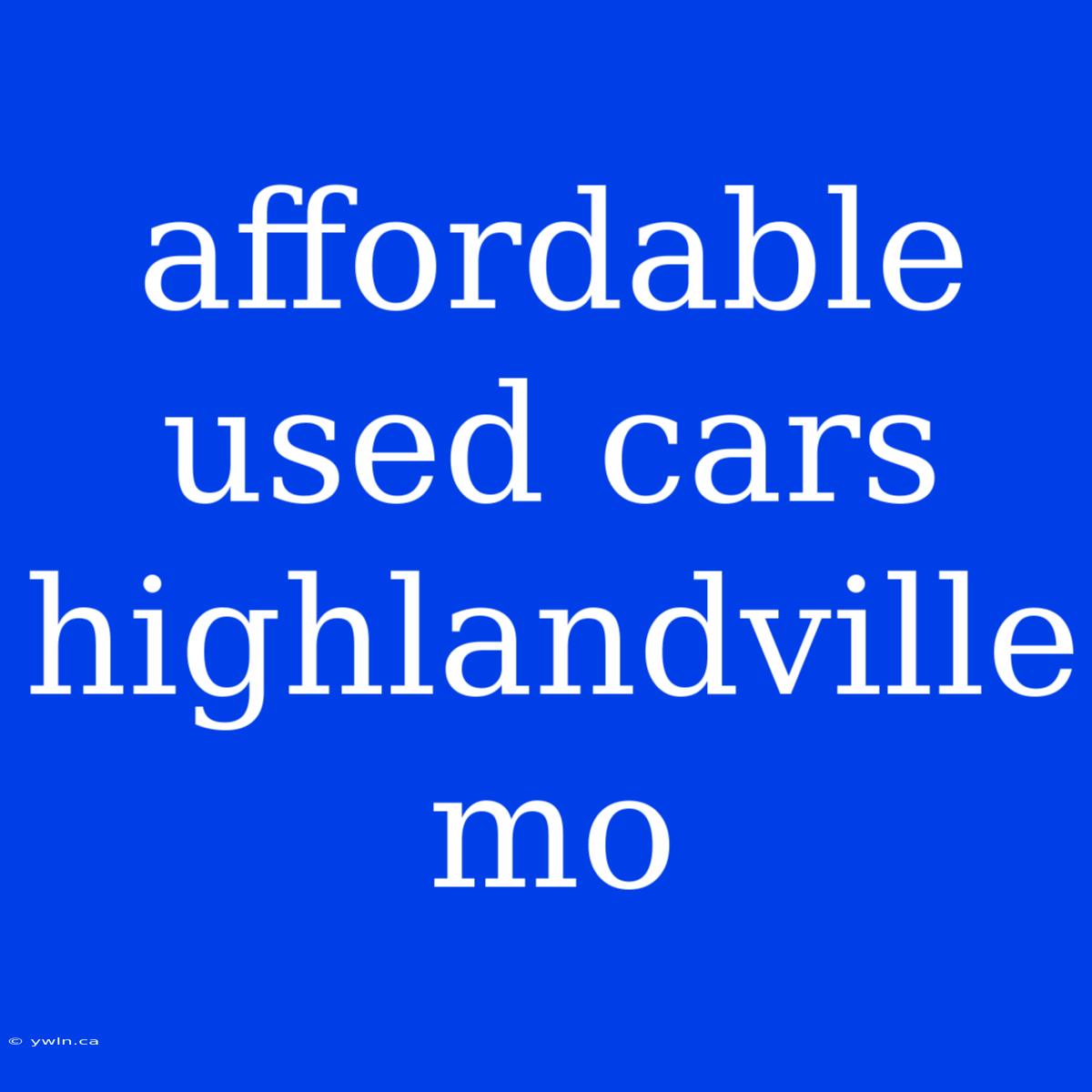 Affordable Used Cars Highlandville Mo