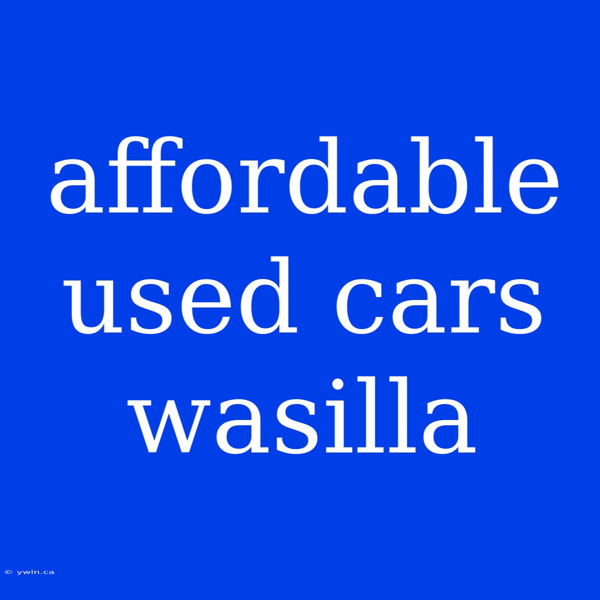 Affordable Used Cars Wasilla