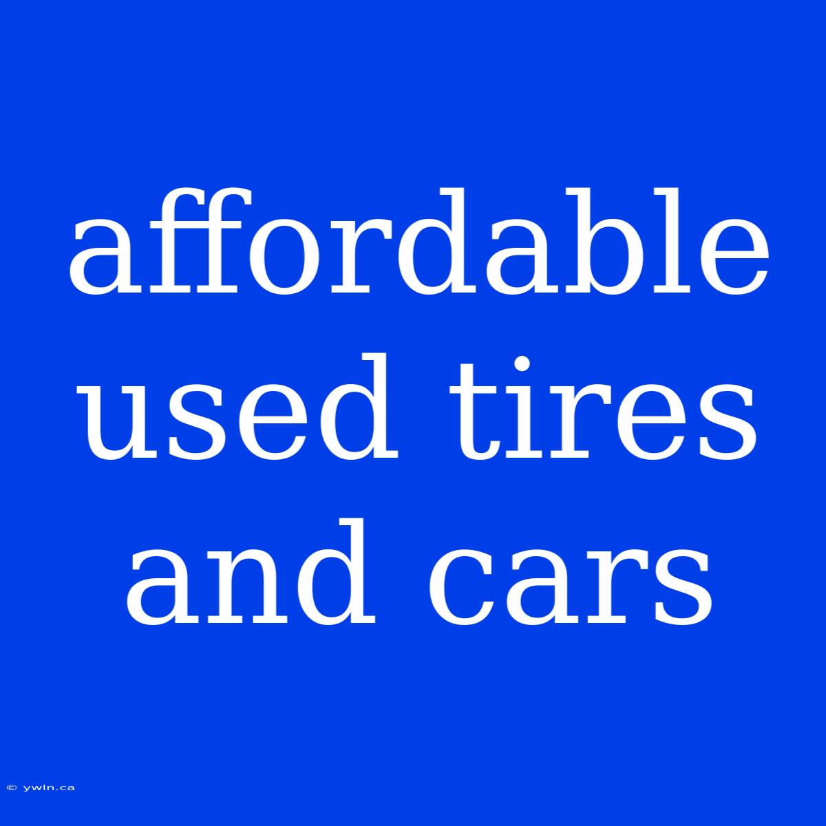 Affordable Used Tires And Cars