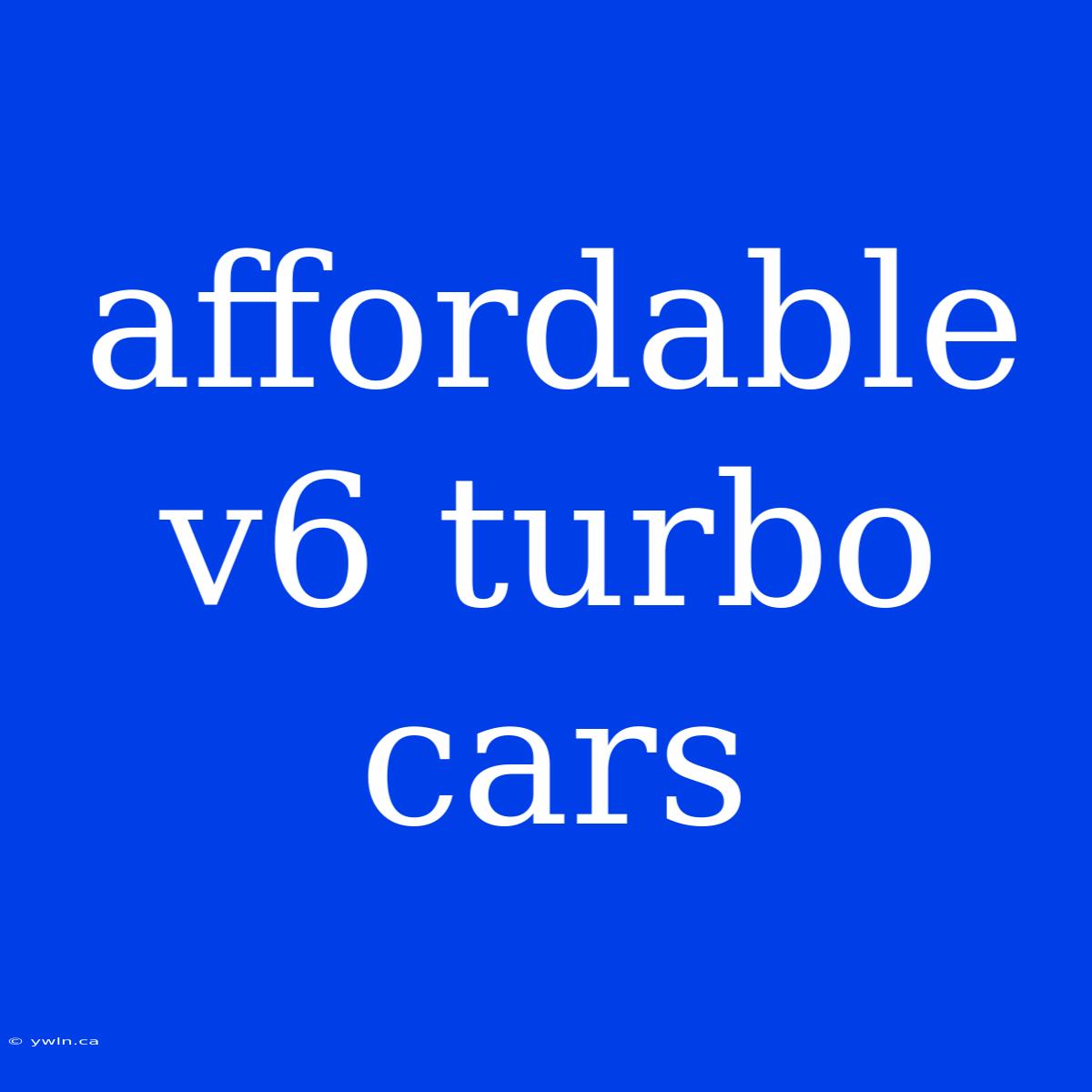 Affordable V6 Turbo Cars