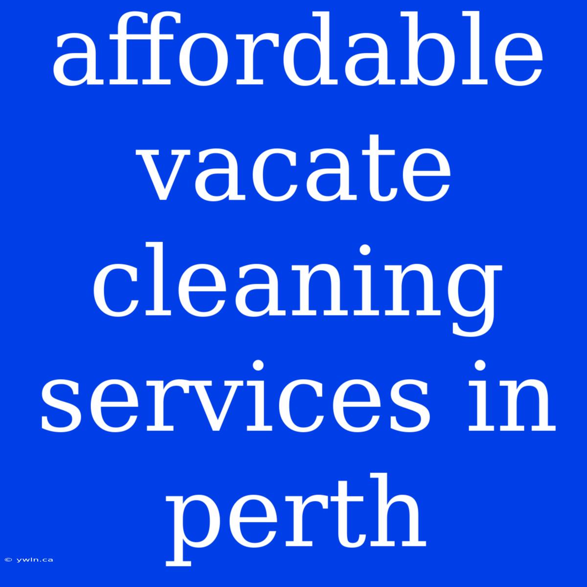 Affordable Vacate Cleaning Services In Perth