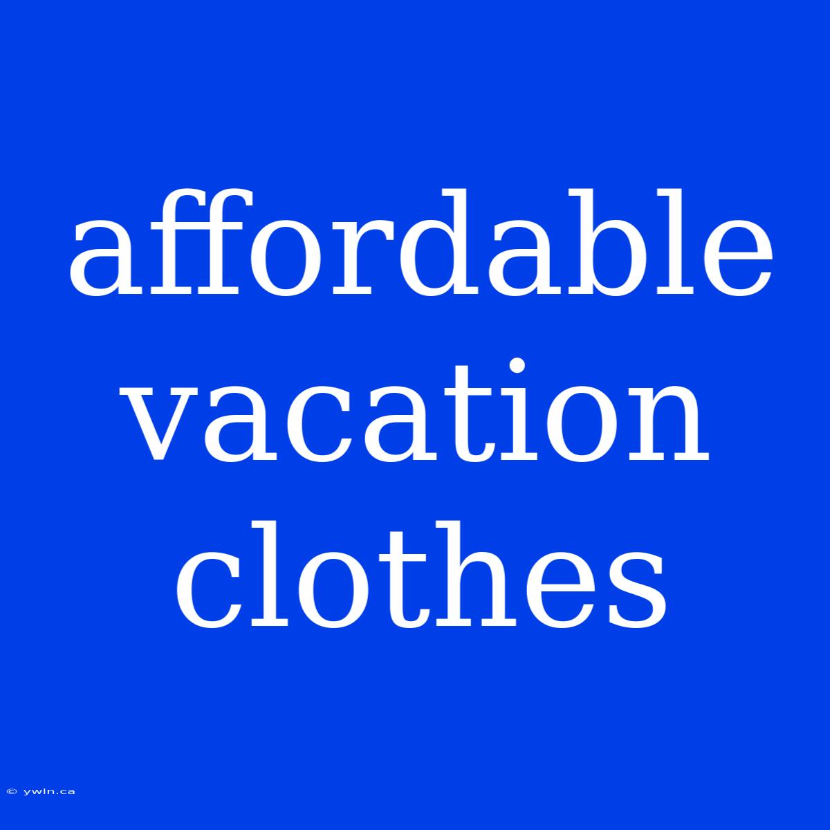 Affordable Vacation Clothes