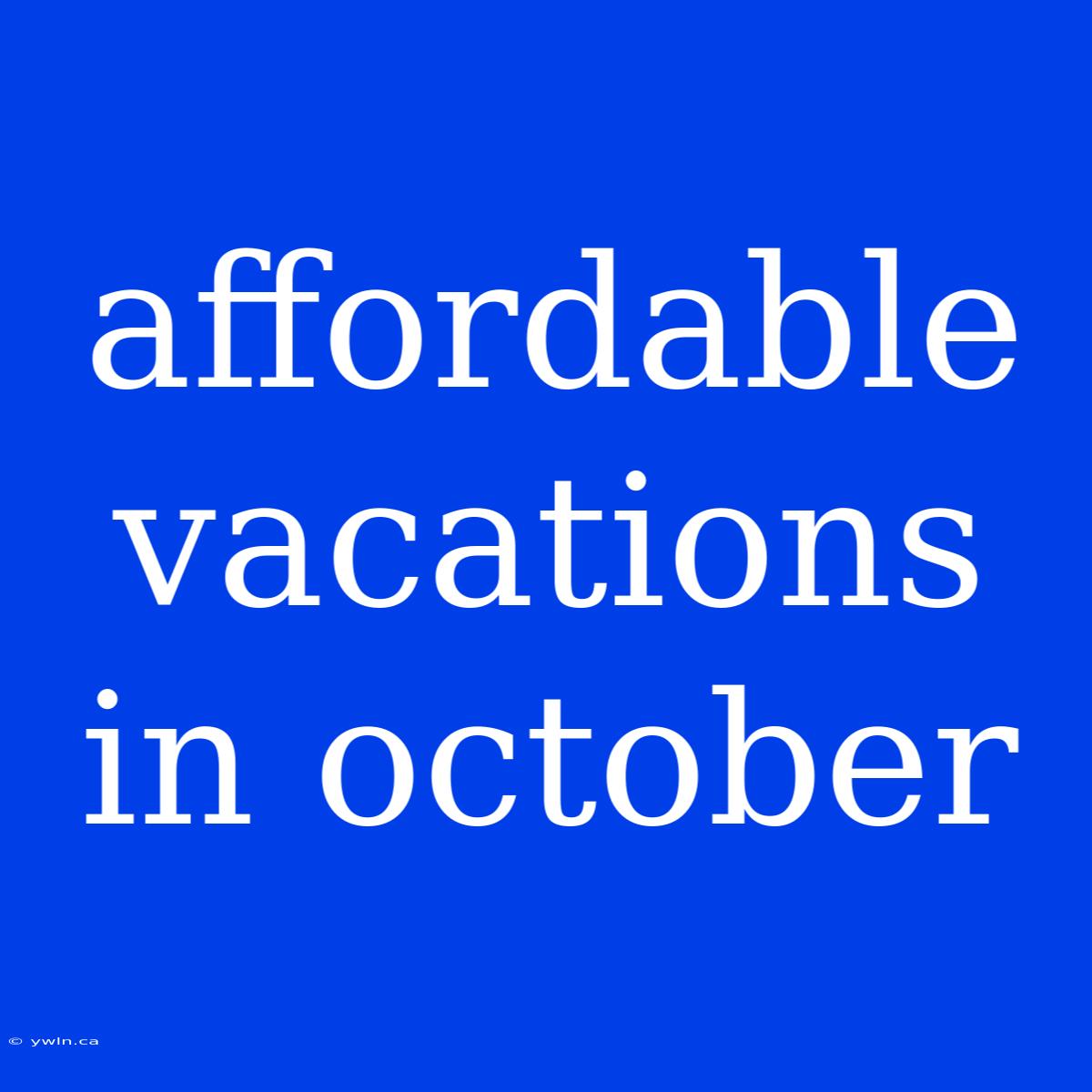 Affordable Vacations In October