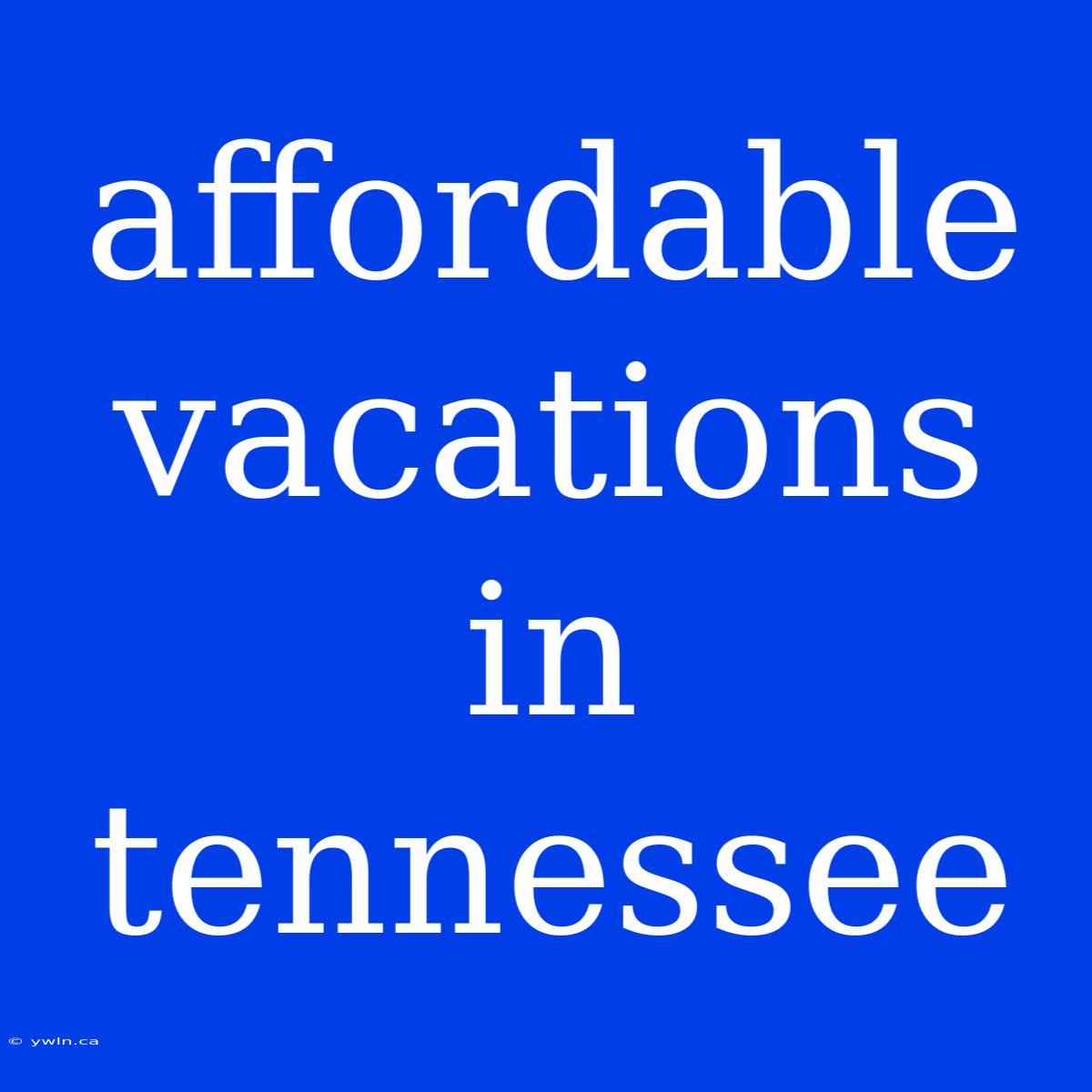 Affordable Vacations In Tennessee