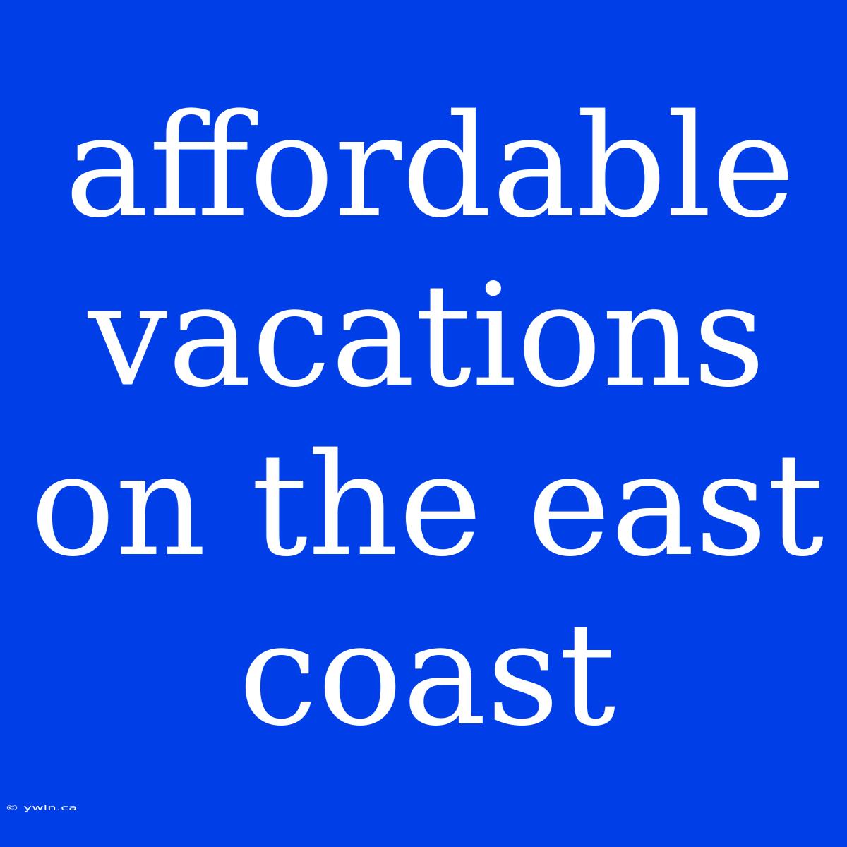 Affordable Vacations On The East Coast