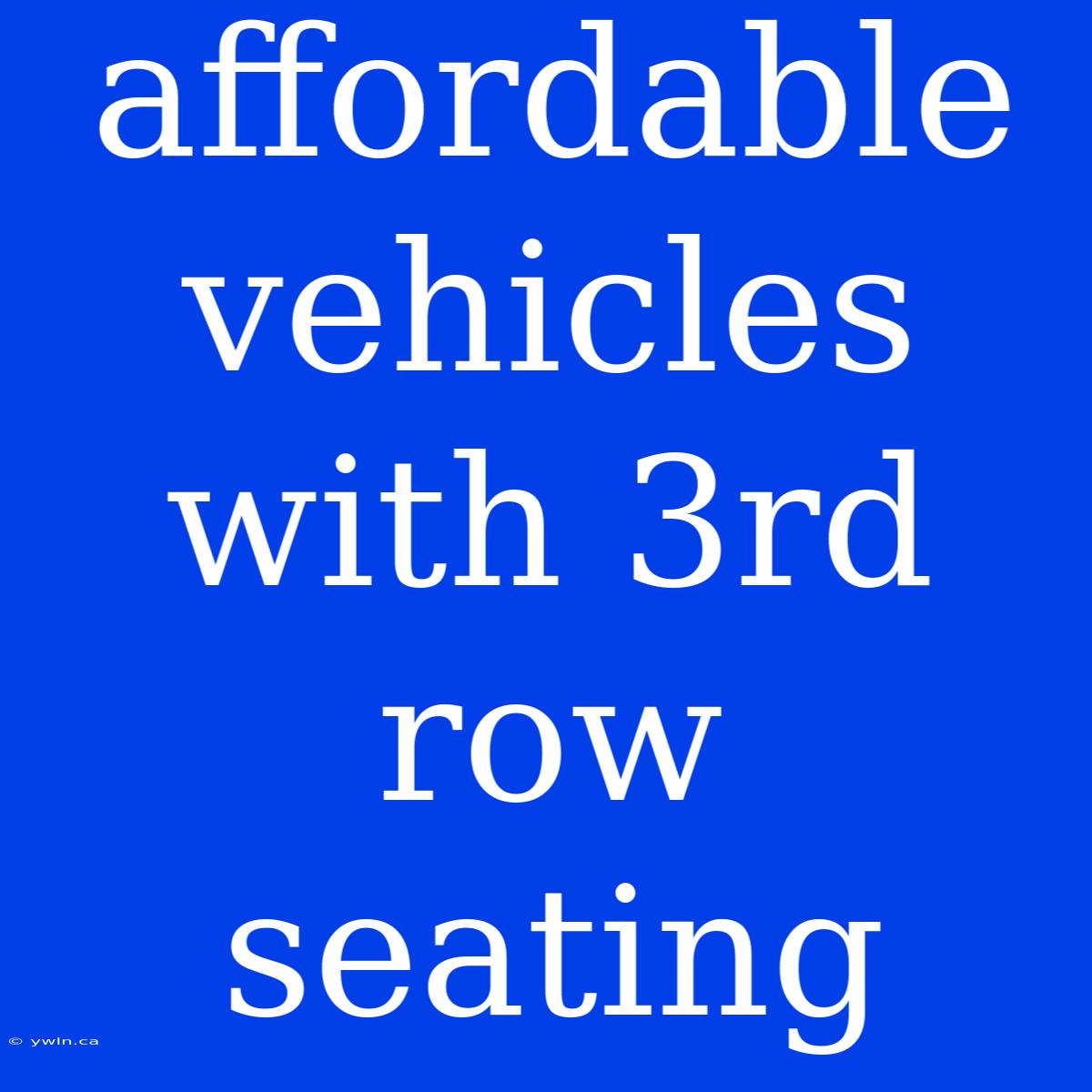 Affordable Vehicles With 3rd Row Seating