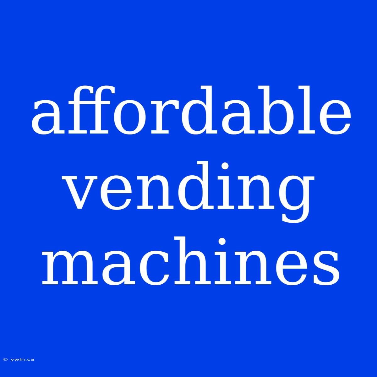 Affordable Vending Machines