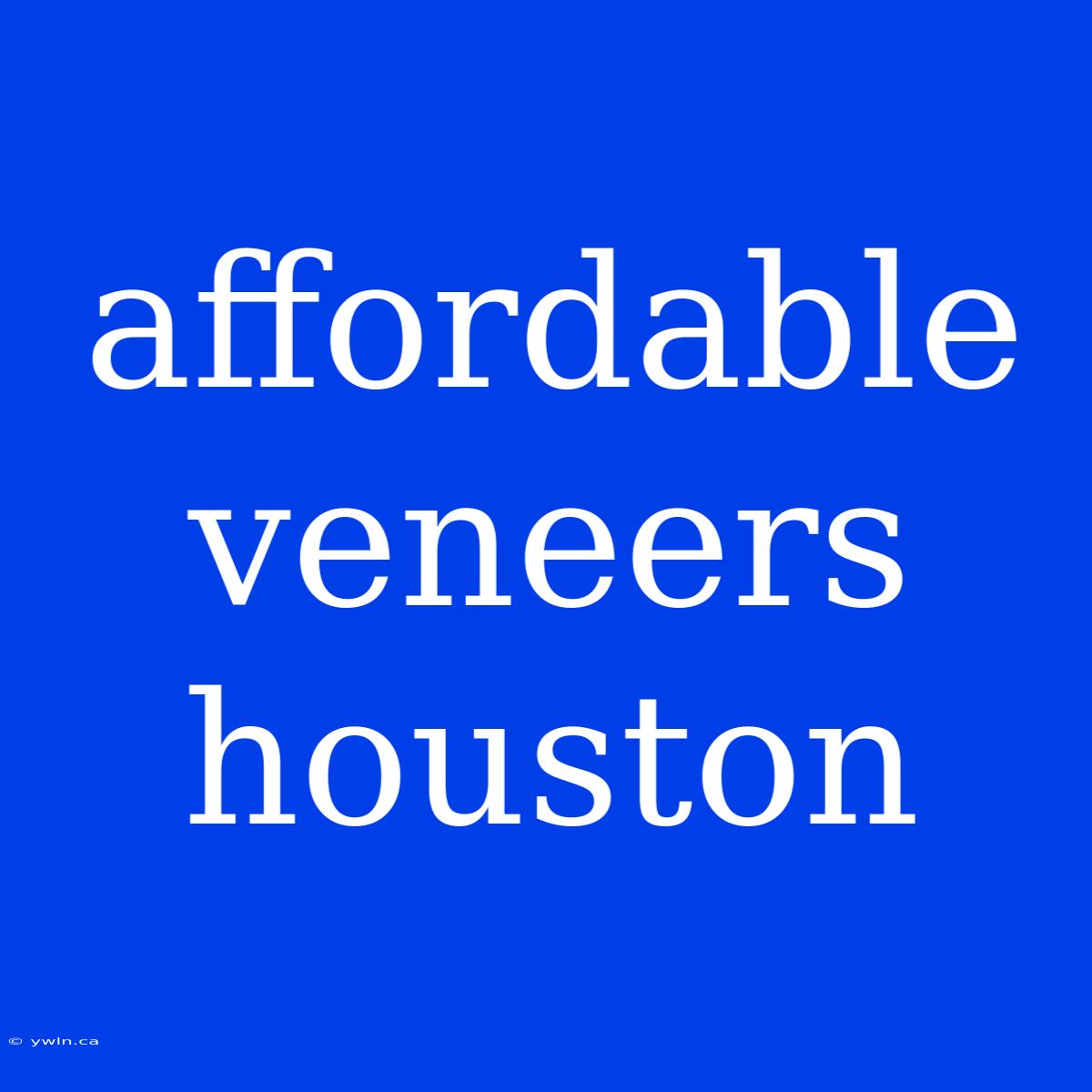 Affordable Veneers Houston