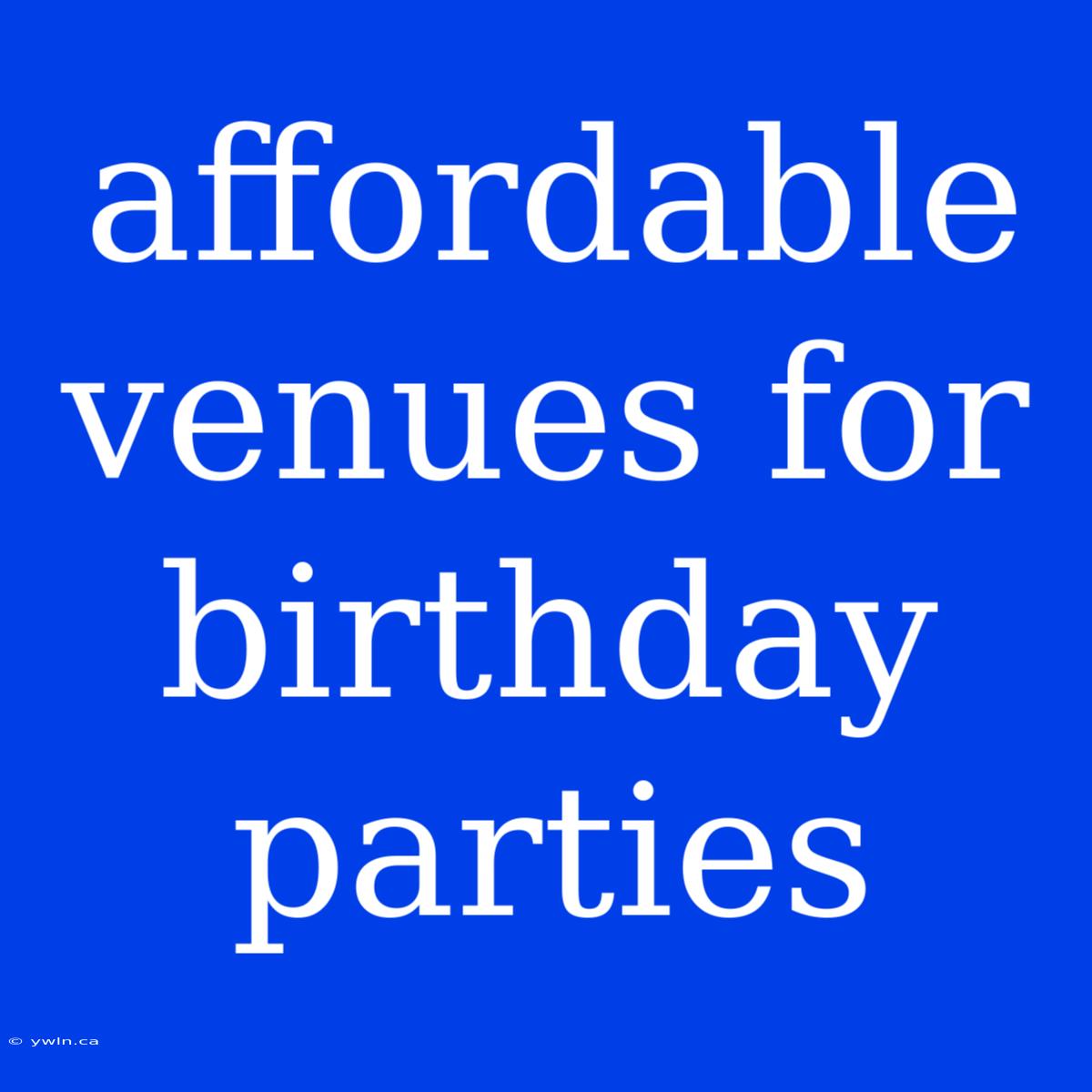 Affordable Venues For Birthday Parties