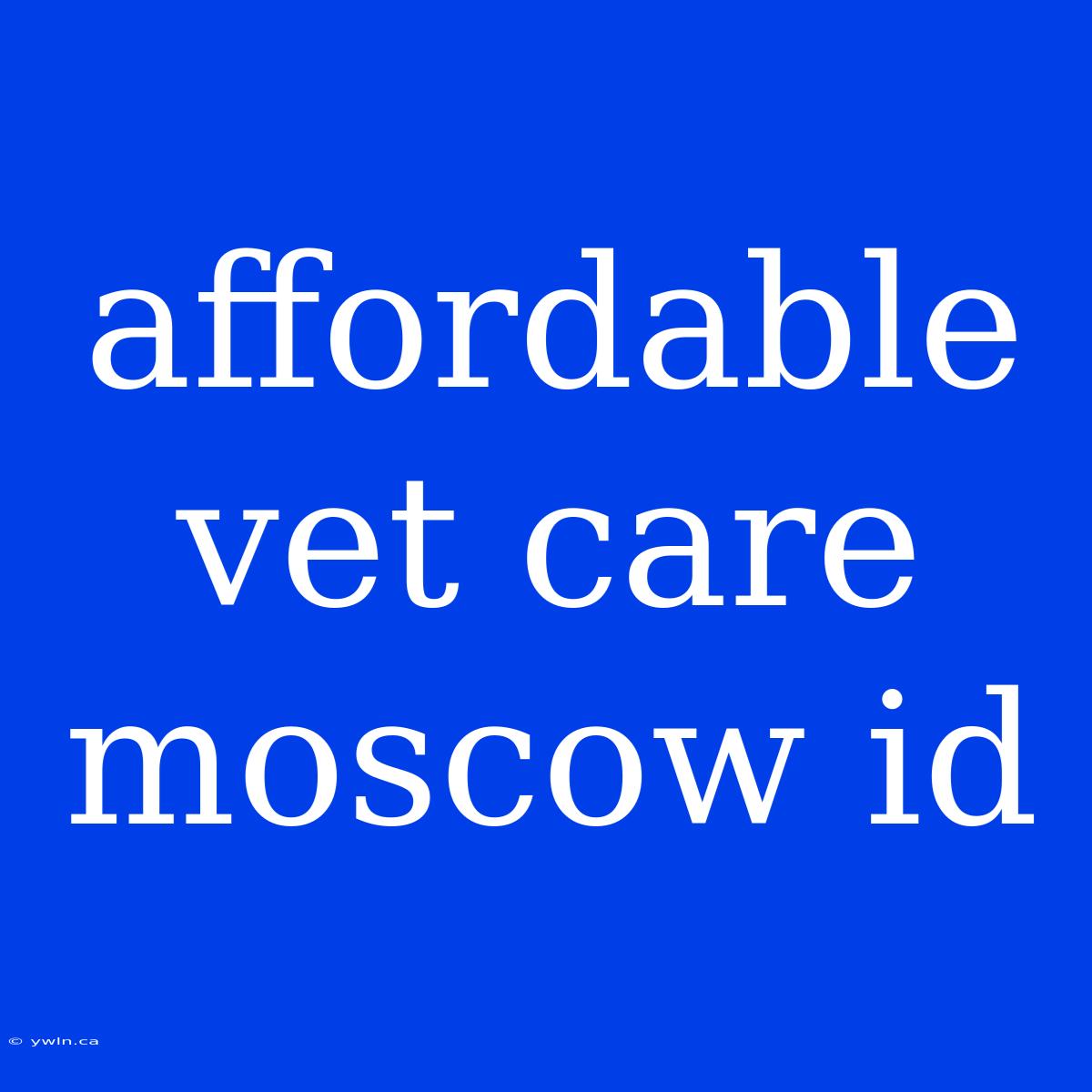 Affordable Vet Care Moscow Id