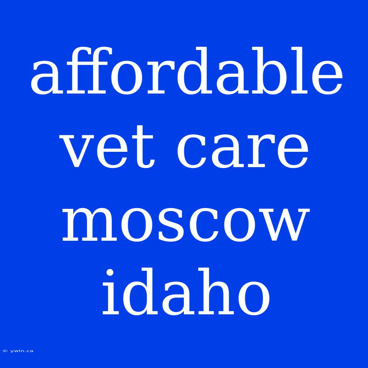 Affordable Vet Care Moscow Idaho