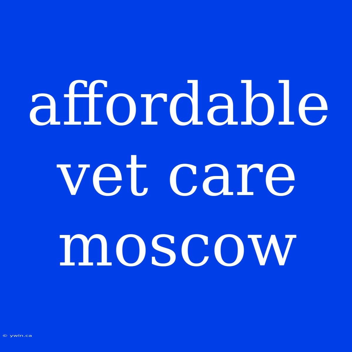 Affordable Vet Care Moscow