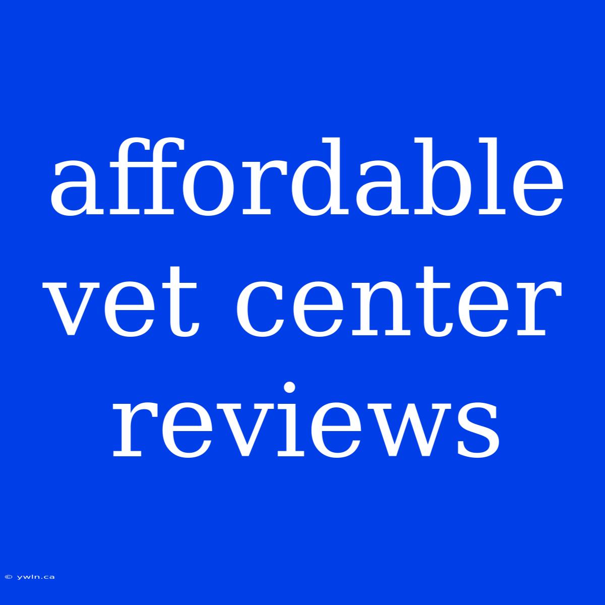 Affordable Vet Center Reviews