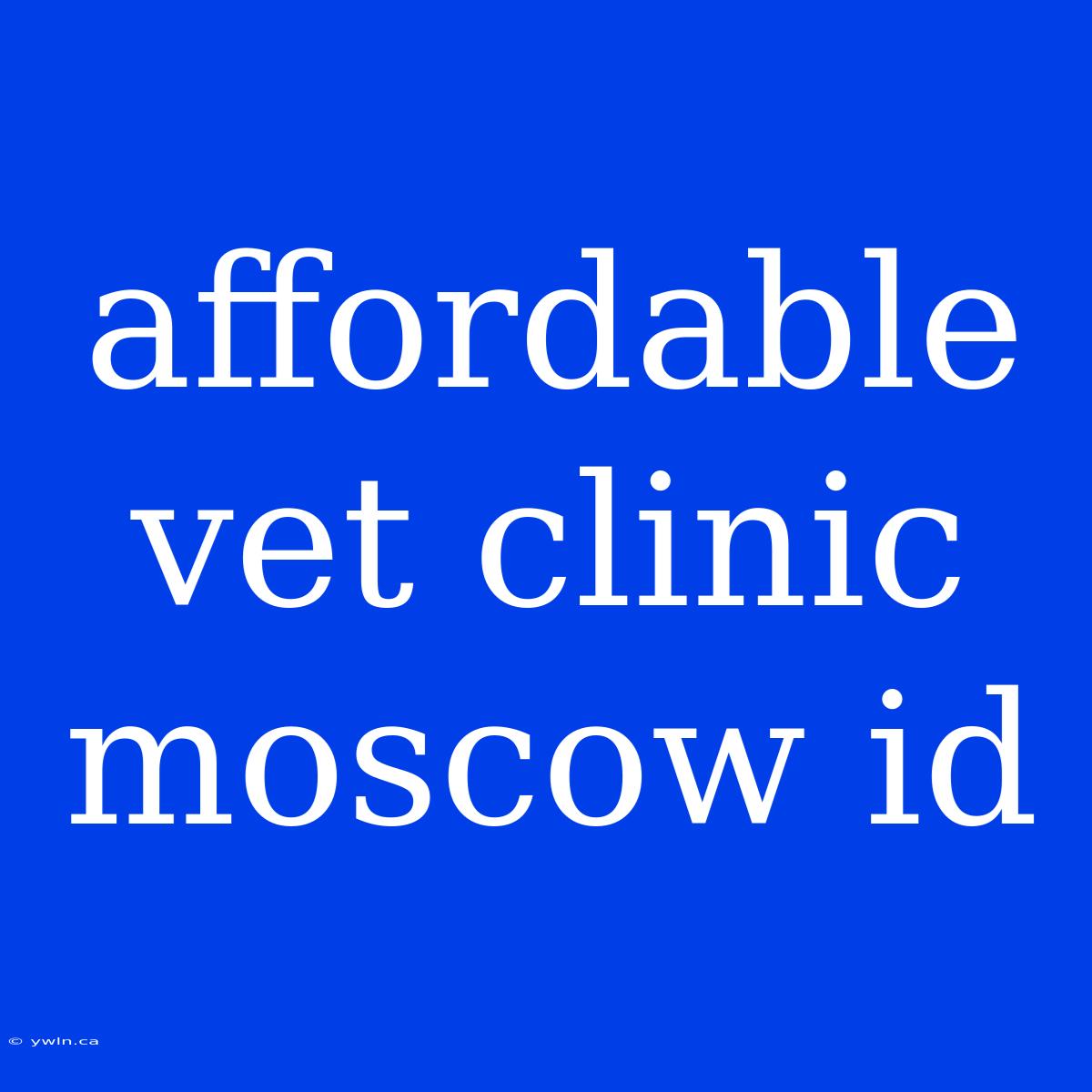 Affordable Vet Clinic Moscow Id