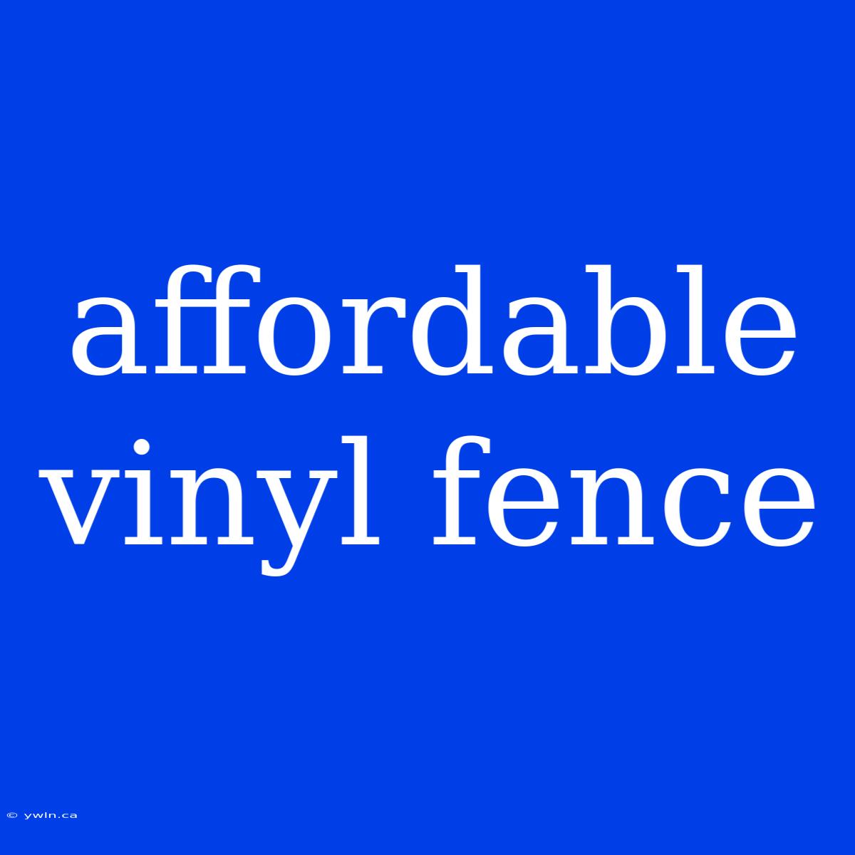 Affordable Vinyl Fence