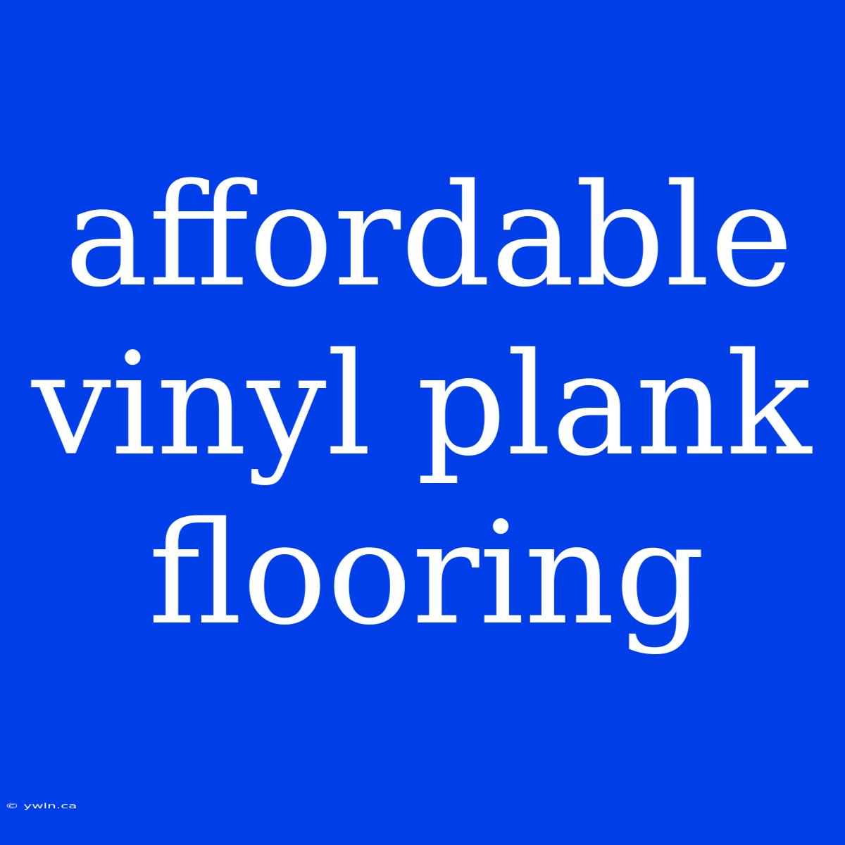 Affordable Vinyl Plank Flooring