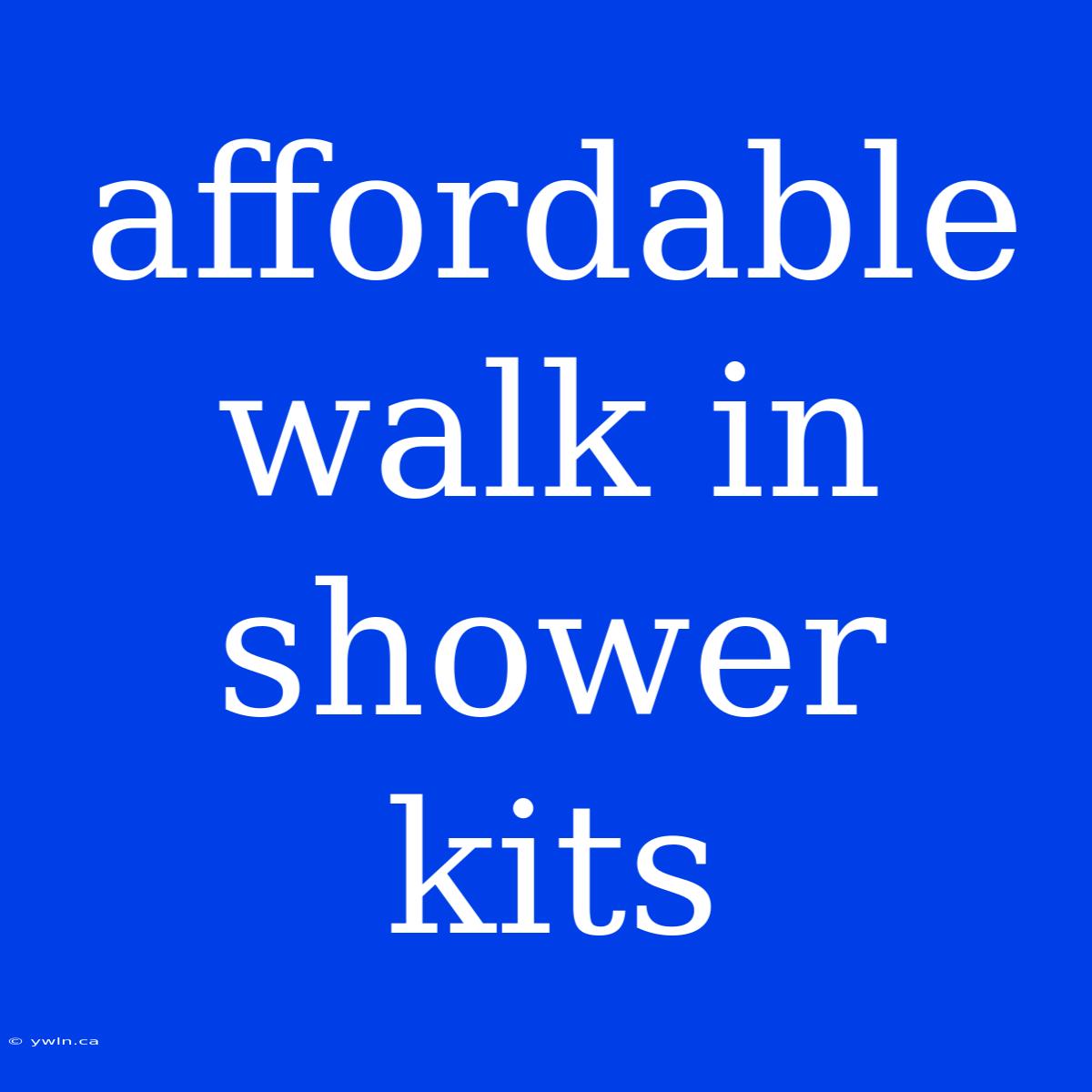 Affordable Walk In Shower Kits