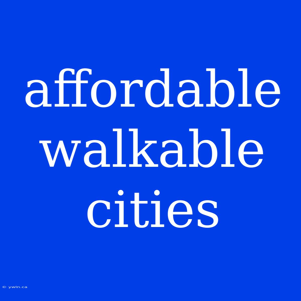 Affordable Walkable Cities