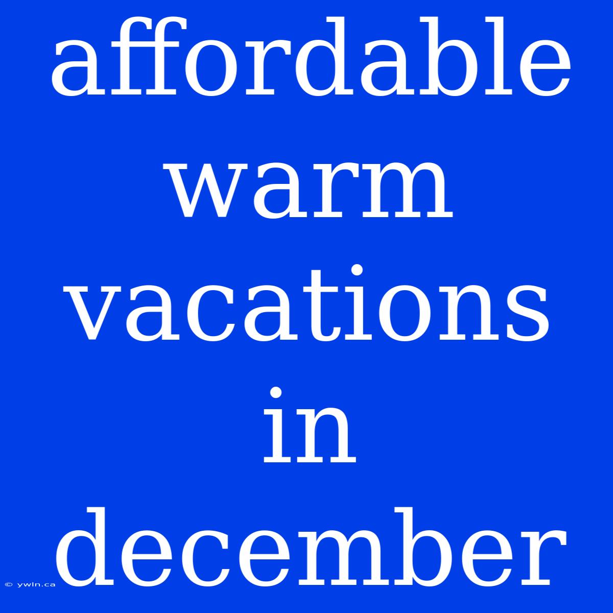 Affordable Warm Vacations In December